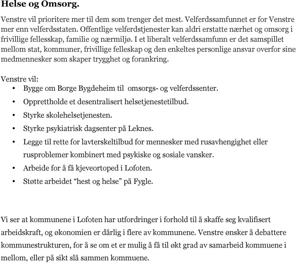 I et liberalt velferdssamfunn er det samspillet mellom stat, kommuner, frivillige felleskap og den enkeltes personlige ansvar overfor sine medmennesker som skaper trygghet og forankring.