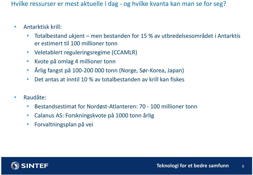 reguleringsregime (CCAMLR) Kvote på omlag 4 millioner tonn Årlig fangst på 100-200 000 tonn (Norge, Sør-Korea, Japan) Det antas at inntil 10 %