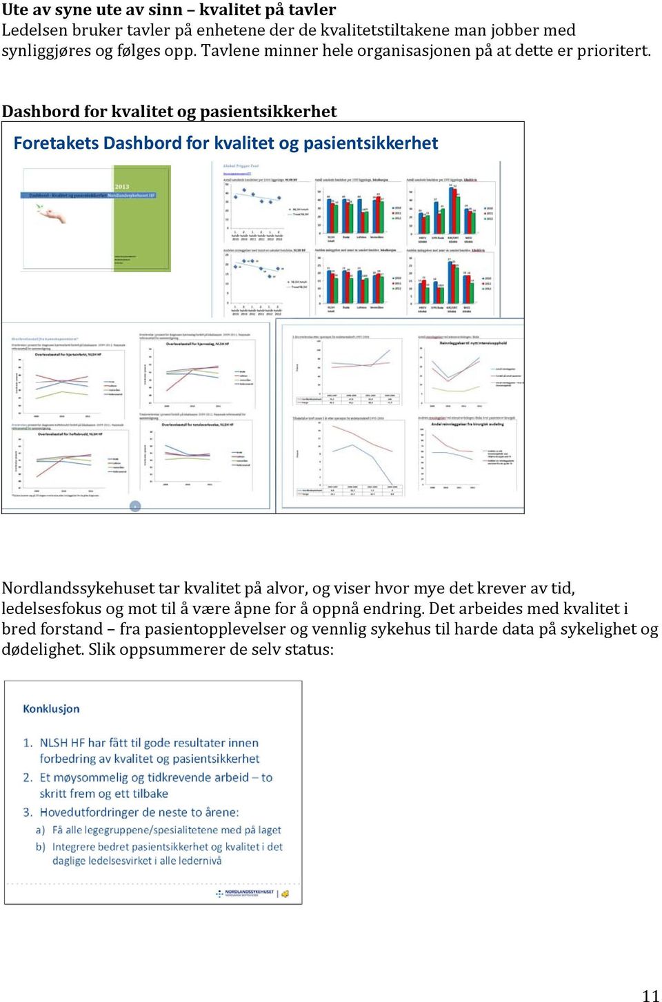 Dashbord for kvalitet og pasientsikkerhet Foretakets Dashbord for kvalitet og pasientsikkerhet Nordlandssykehuset tar kvalitet på alvor, og viser hvor