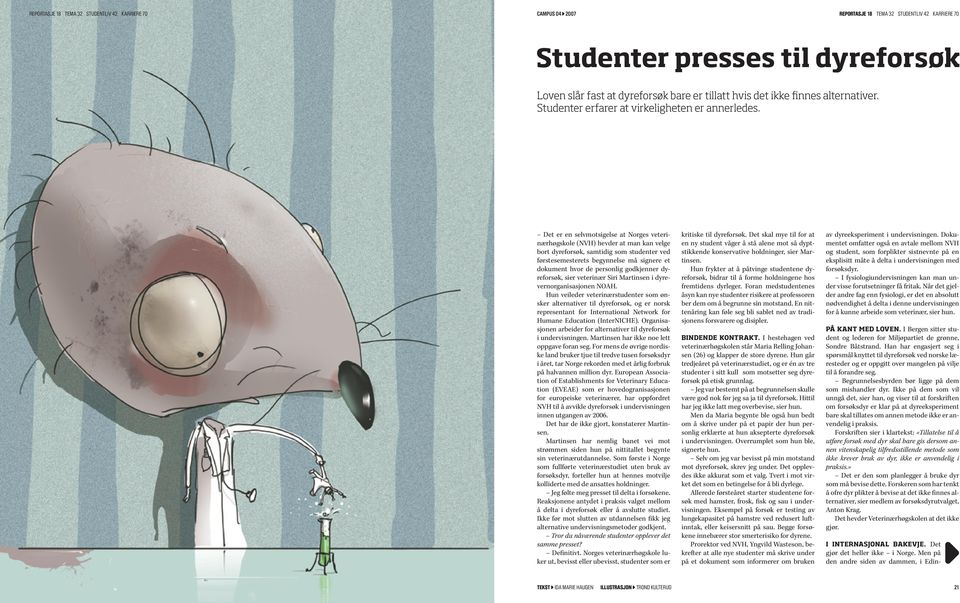 Det er en selvmotsigelse at Norges veterinærhøgskole (NVH) hevder at man kan velge bort dyreforsøk, samtidig som studenter ved førstesemesterets begynnelse må signere et dokument hvor de personlig