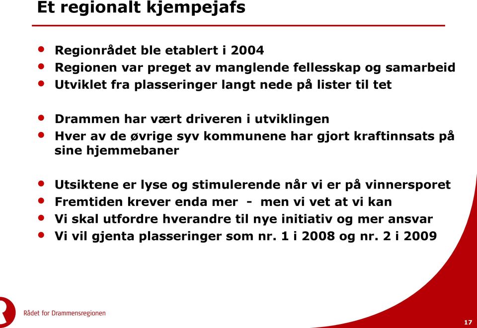 kraftinnsats på sine hjemmebaner Utsiktene er lyse og stimulerende når vi er på vinnersporet Fremtiden krever enda mer - men vi