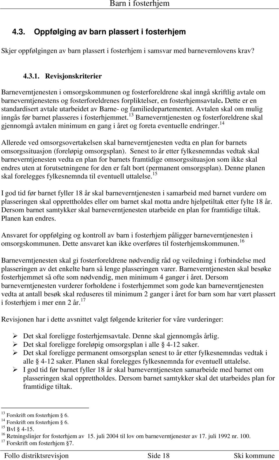 Dette er en standardisert avtale utarbeidet av Barne- og familiedepartementet. Avtalen skal om mulig inngås før barnet plasseres i fosterhjemmet.