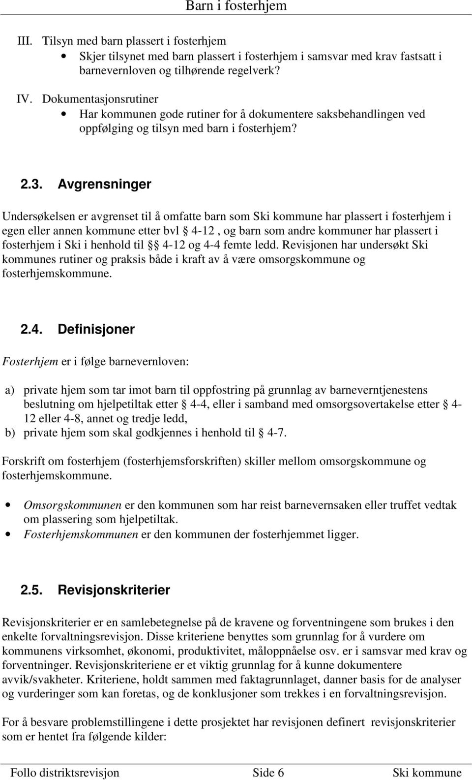 Avgrensninger Undersøkelsen er avgrenset til å omfatte barn som Ski kommune har plassert i fosterhjem i egen eller annen kommune etter bvl 4-12, og barn som andre kommuner har plassert i fosterhjem i