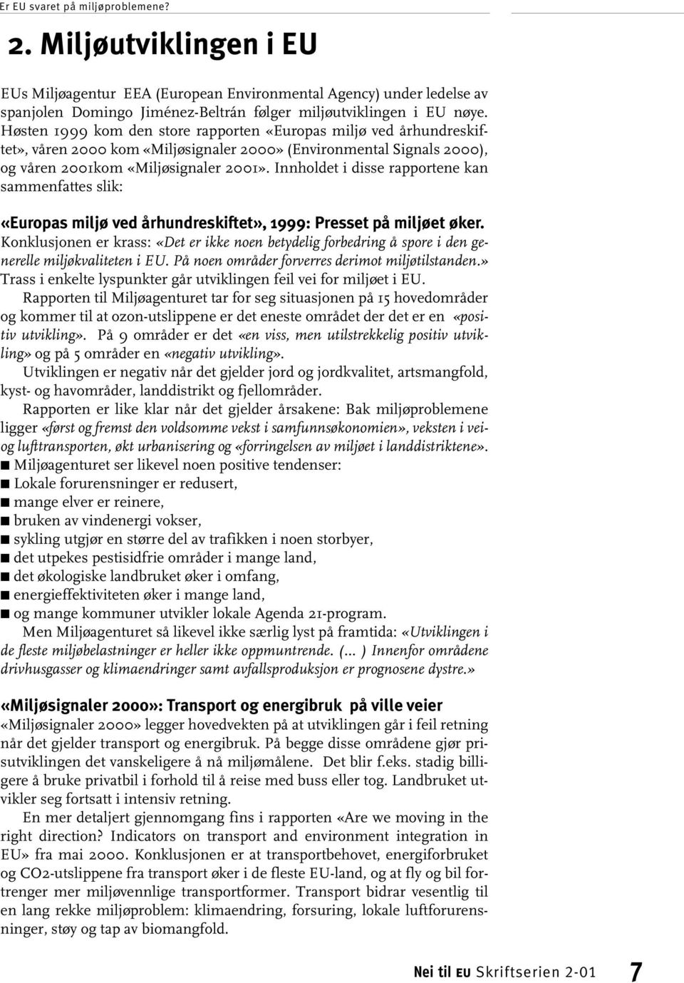 Innholdet i disse rapportene kan sammenfattes slik: «Europas miljø ved århundreskiftet», 1999: Presset på miljøet øker.