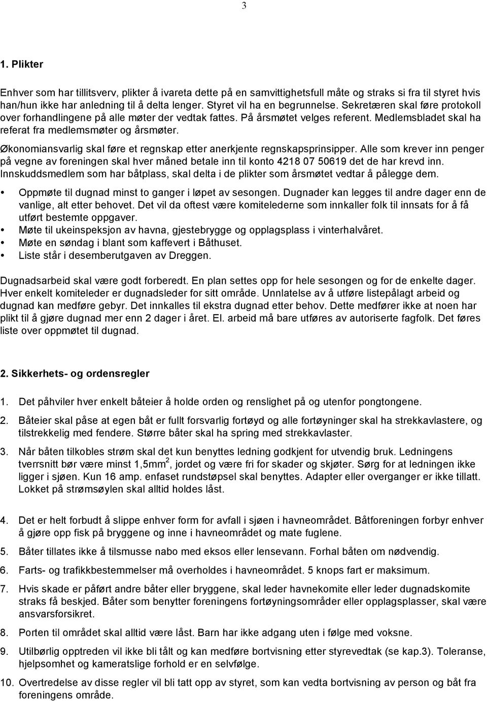 Medlemsbladet skal ha referat fra medlemsmøter og årsmøter. Økonomiansvarlig skal føre et regnskap etter anerkjente regnskapsprinsipper.