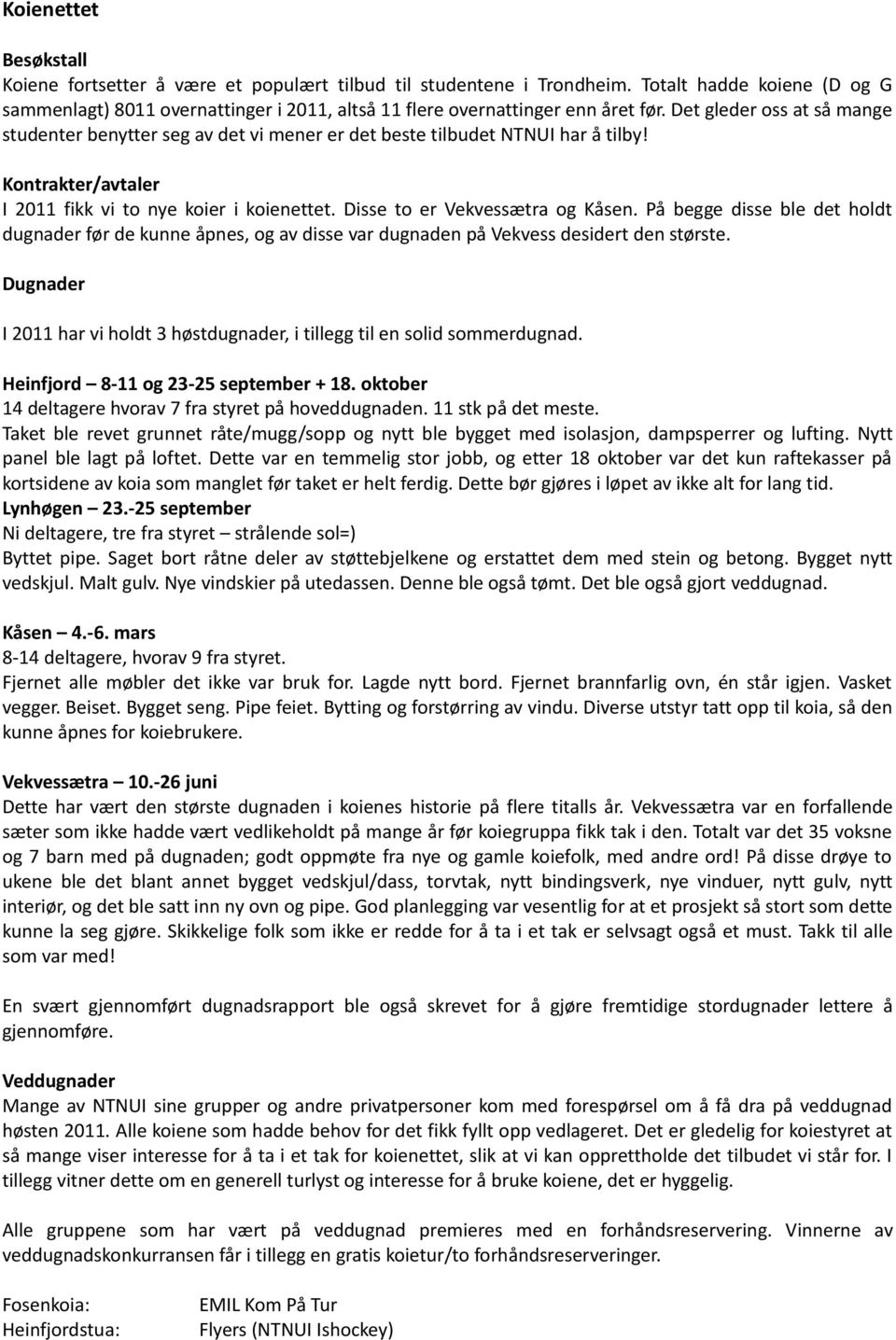 Det gleder oss at så mange studenter benytter seg av det vi mener er det beste tilbudet NTNUI har å tilby! Kontrakter/avtaler I 2011 fikk vi to nye koier i koienettet.