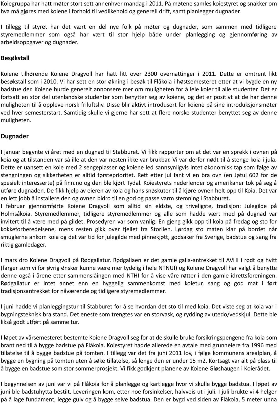 arbeidsoppgaver og dugnader. Besøkstall Koiene tilhørende Koiene Dragvoll har hatt litt over 2300 overnattinger i 2011. Dette er omtrent likt besøkstall som i 2010.