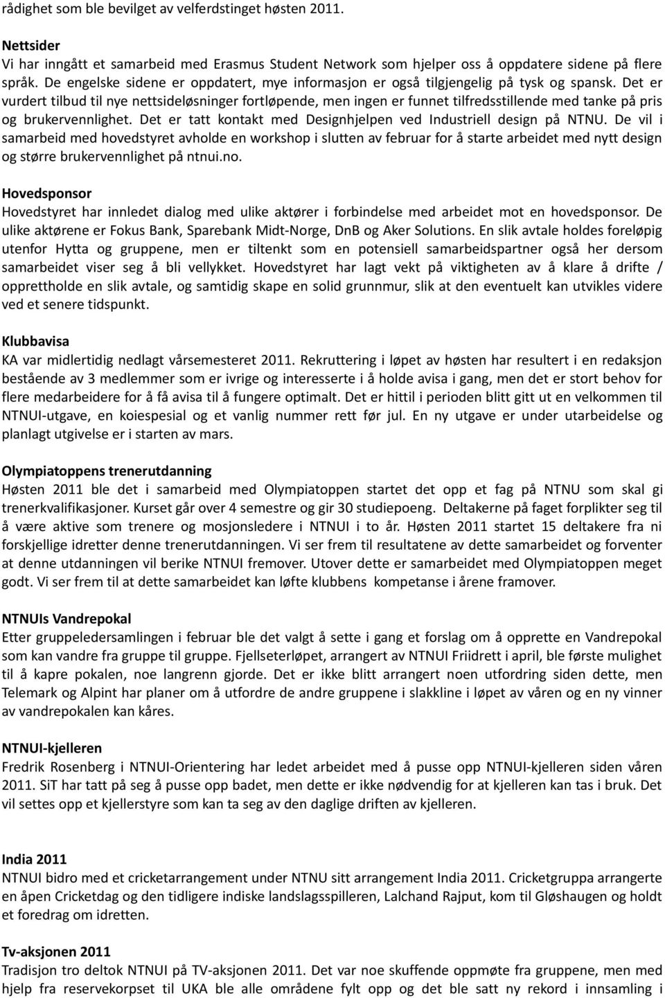 Det er vurdert tilbud til nye nettsideløsninger fortløpende, men ingen er funnet tilfredsstillende med tanke på pris og brukervennlighet.