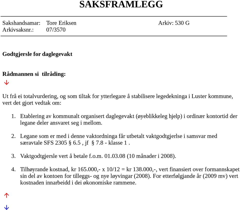 om: 1. Etablering av kommunalt organisert daglegevakt (øyeblikkeleg hjelp) i ordinær kontortid der legane deler ansvaret seg i mellom. 2.