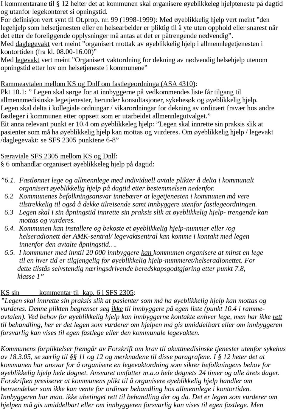 antas at det er påtrengende nødvendig. Med daglegevakt vert meint organisert mottak av øyeblikkelig hjelp i allmennlegetjenesten i kontortiden (fra kl. 08.00-16.