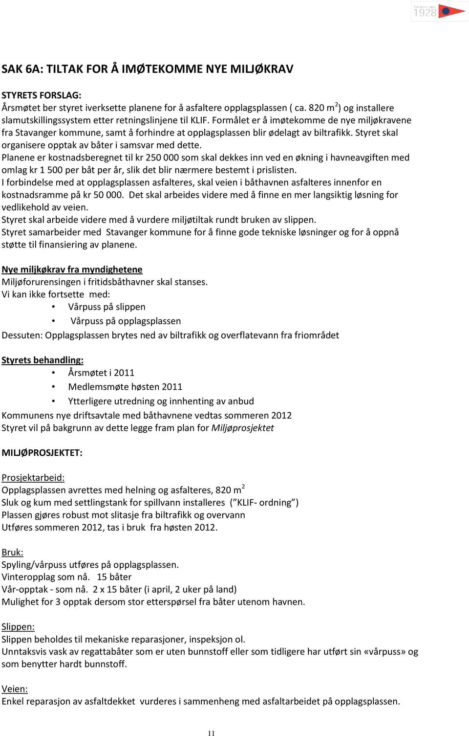 Formålet er å imøtekomme de nye miljøkravene fra Stavanger kommune, samt å forhindre at opplagsplassen blir ødelagt av biltrafikk. Styret skal organisere opptak av båter i samsvar med dette.