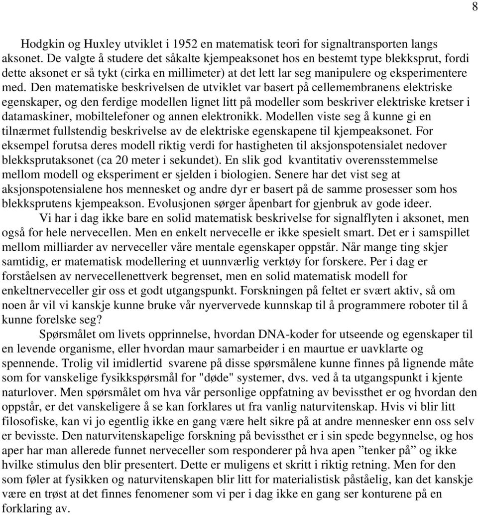 Den matematiske beskrivelsen de utviklet var basert på cellemembranens elektriske egenskaper, og den ferdige modellen lignet litt på modeller som beskriver elektriske kretser i datamaskiner,