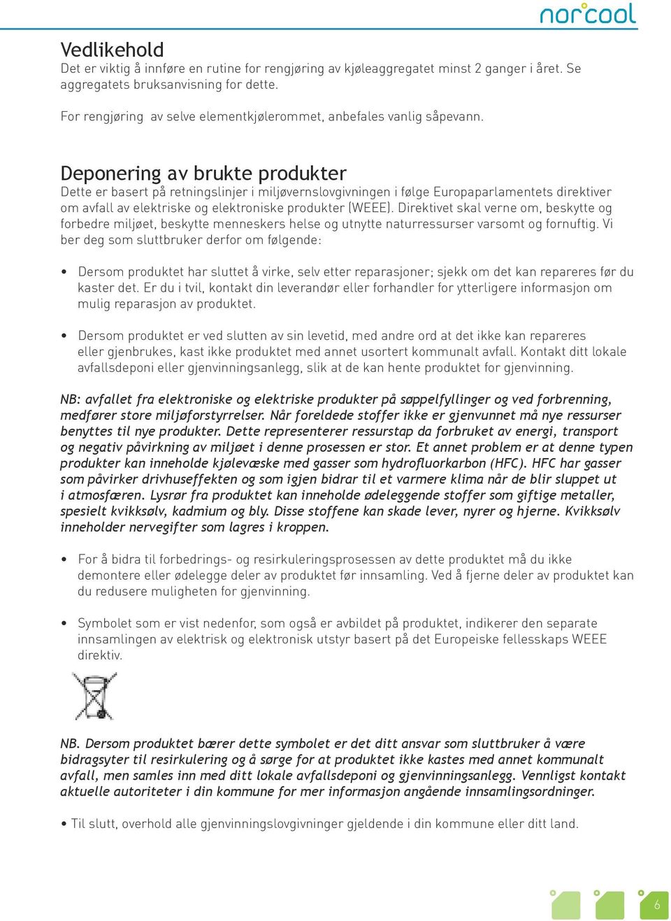 Deponering av brukte produkter Dette er basert på retningslinjer i miljøvernslovgivningen i følge Europaparlamentets direktiver om avfall av elektriske og elektroniske produkter (WEEE).