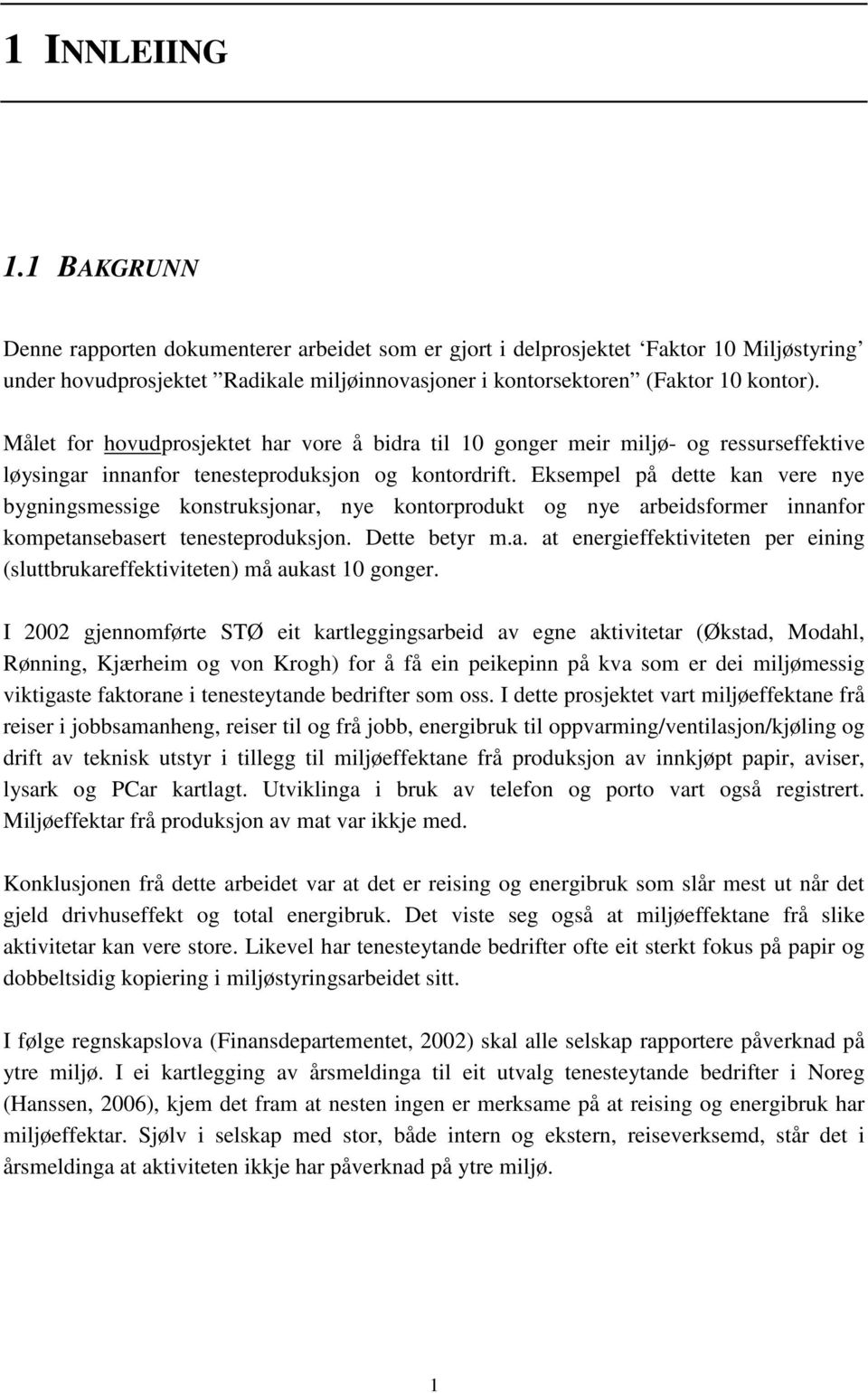 Eksempel på dette kan vere nye bygningsmessige konstruksjonar, nye kontorprodukt og nye arbeidsformer innanfor kompetansebasert tenesteproduksjon. Dette betyr m.a. at energieffektiviteten per eining (sluttbrukareffektiviteten) må aukast 10 gonger.