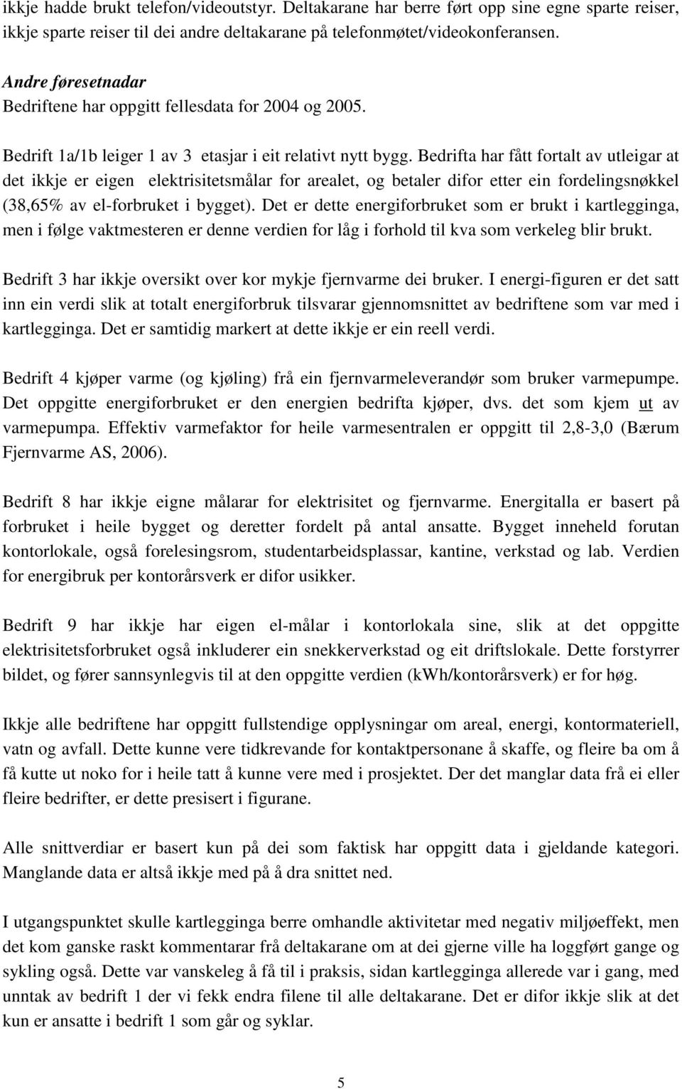 Bedrifta har fått fortalt av utleigar at det ikkje er eigen elektrisitetsmålar for arealet, og betaler difor etter ein fordelingsnøkkel (38,65% av el-forbruket i bygget).