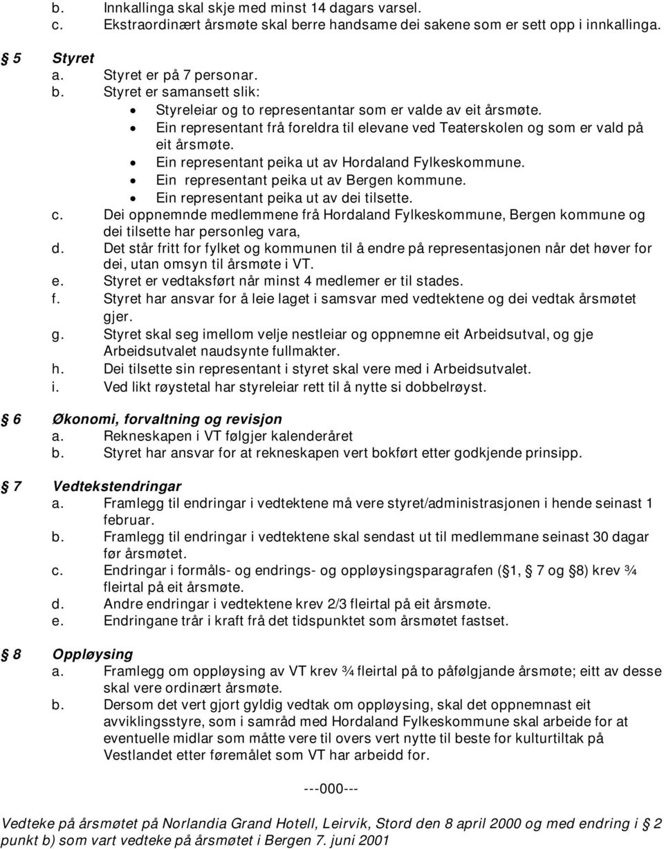 Ein representant peika ut av dei tilsette. c. Dei oppnemnde medlemmene frå Hordaland Fylkeskommune, Bergen kommune og dei tilsette har personleg vara, d.