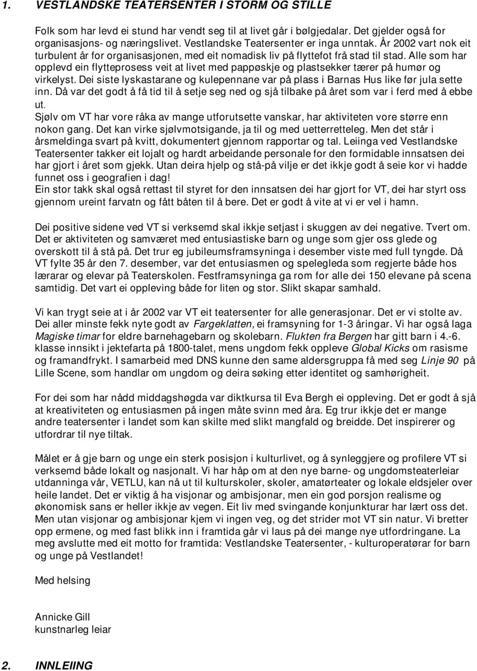 Alle som har opplevd ein flytteprosess veit at livet med pappøskje og plastsekker tærer på humør og virkelyst. Dei siste lyskastarane og kulepennane var på plass i Barnas Hus like før jula sette inn.