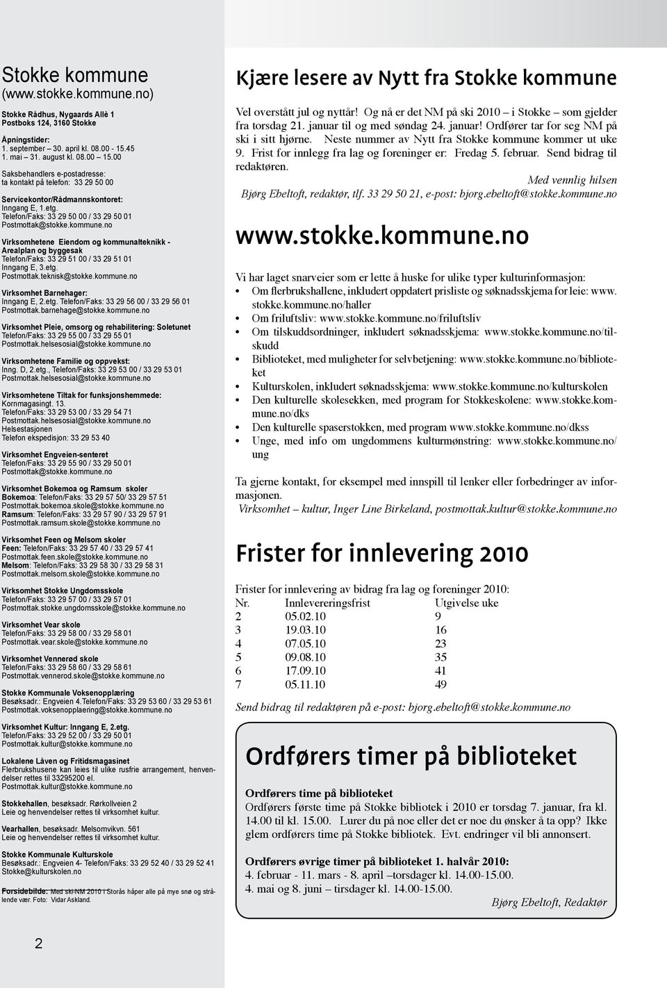 no Virksomhetene Eiendom og kommunalteknikk - Arealplan og byggesak Telefon/Faks: 33 29 51 00 / 33 29 51 01 Inngang E, 3.etg. Postmottak.teknisk@stokke.kommune.no Virksomhet Barnehager: Inngang E, 2.