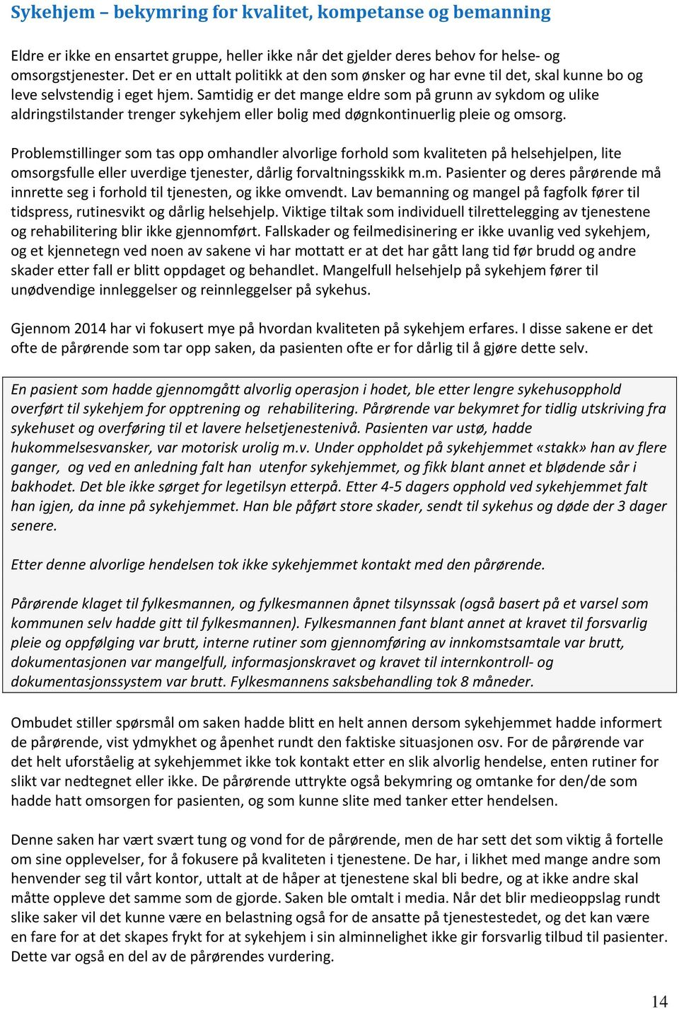 Samtidig er det mange eldre som på grunn av sykdom og ulike aldringstilstander trenger sykehjem eller bolig med døgnkontinuerlig pleie og omsorg.