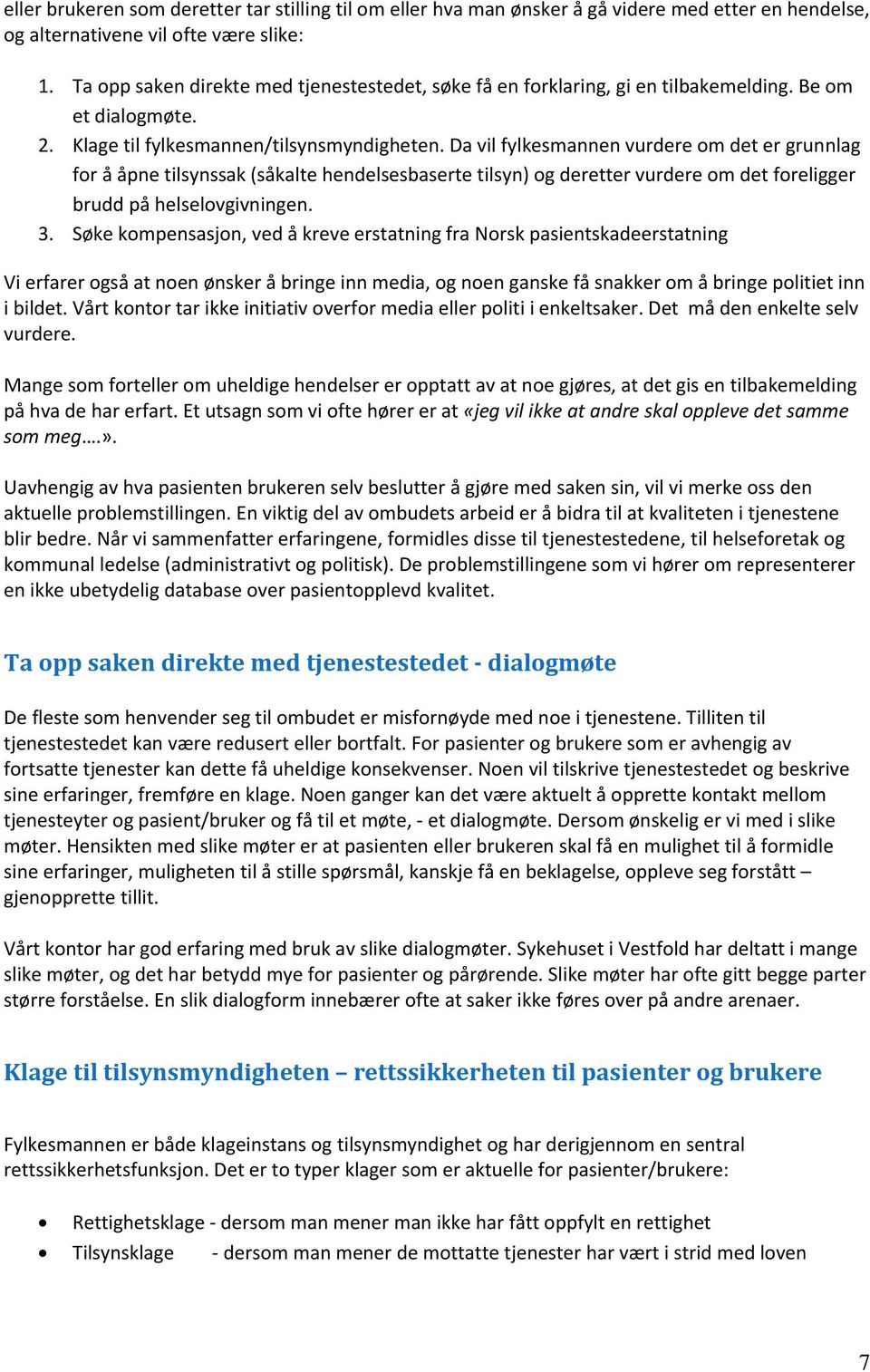 Da vil fylkesmannen vurdere om det er grunnlag for å åpne tilsynssak (såkalte hendelsesbaserte tilsyn) og deretter vurdere om det foreligger brudd på helselovgivningen. 3.