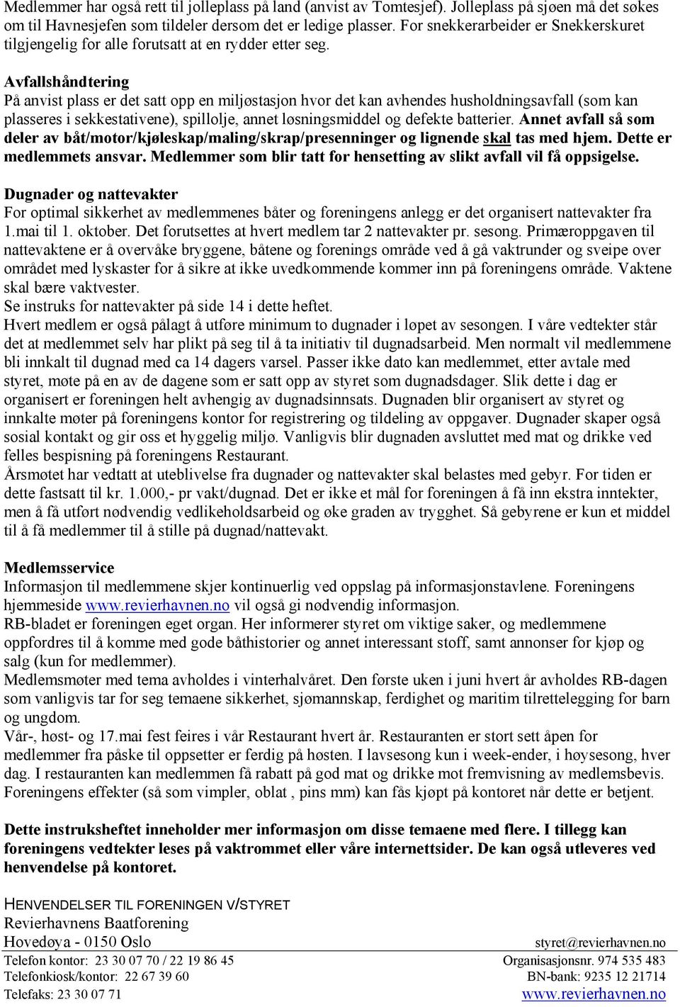 Avfallshåndtering På anvist plass er det satt opp en miljøstasjon hvor det kan avhendes husholdningsavfall (som kan plasseres i sekkestativene), spillolje, annet løsningsmiddel og defekte batterier.