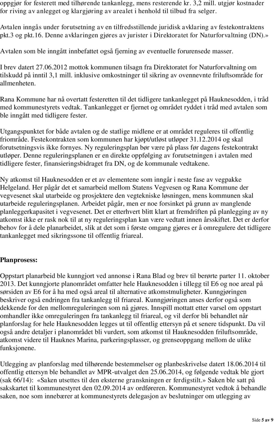 » Avtalen som ble inngått innbefattet også fjerning av eventuelle forurensede masser. I brev datert 27.06.