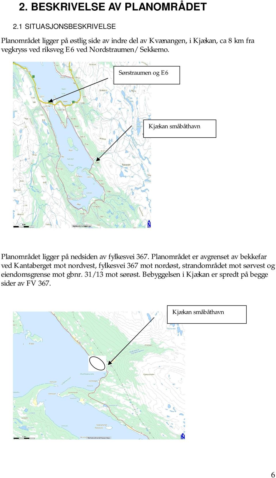 E6 ved Nordstraumen/ Sekkemo. Sørstraumen og E6 Kjækan småbåthavn Planområdet ligger på nedsiden av fylkesvei 367.