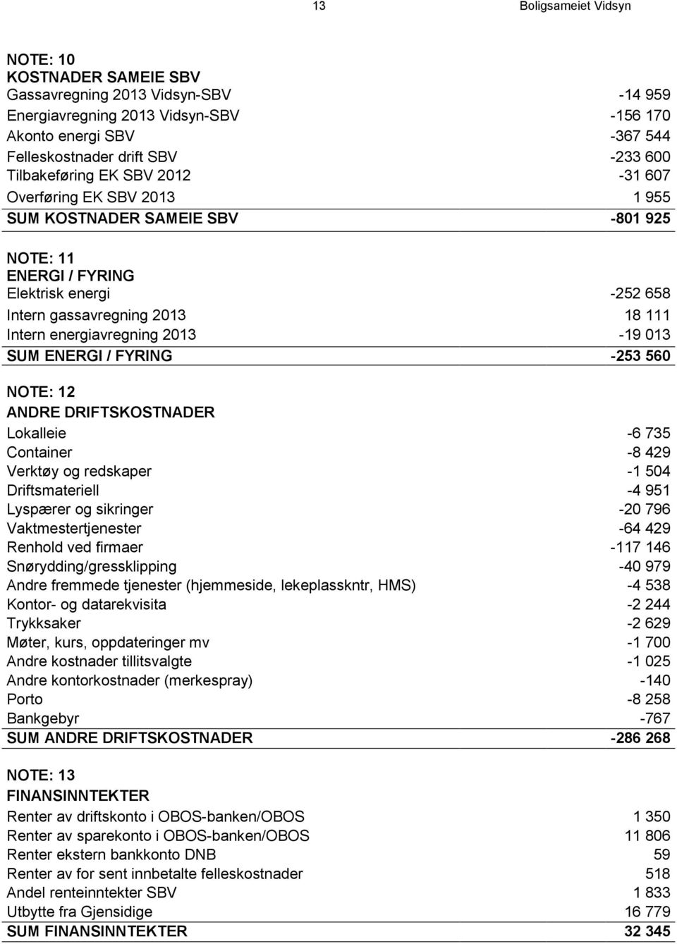 energiavregning 2013-19 013 SUM ENERGI / FYRING -253 560 NOTE: 12 ANDRE DRIFTSKOSTNADER Lokalleie -6 735 Container -8 429 Verktøy og redskaper -1 504 Driftsmateriell -4 951 Lyspærer og sikringer -20