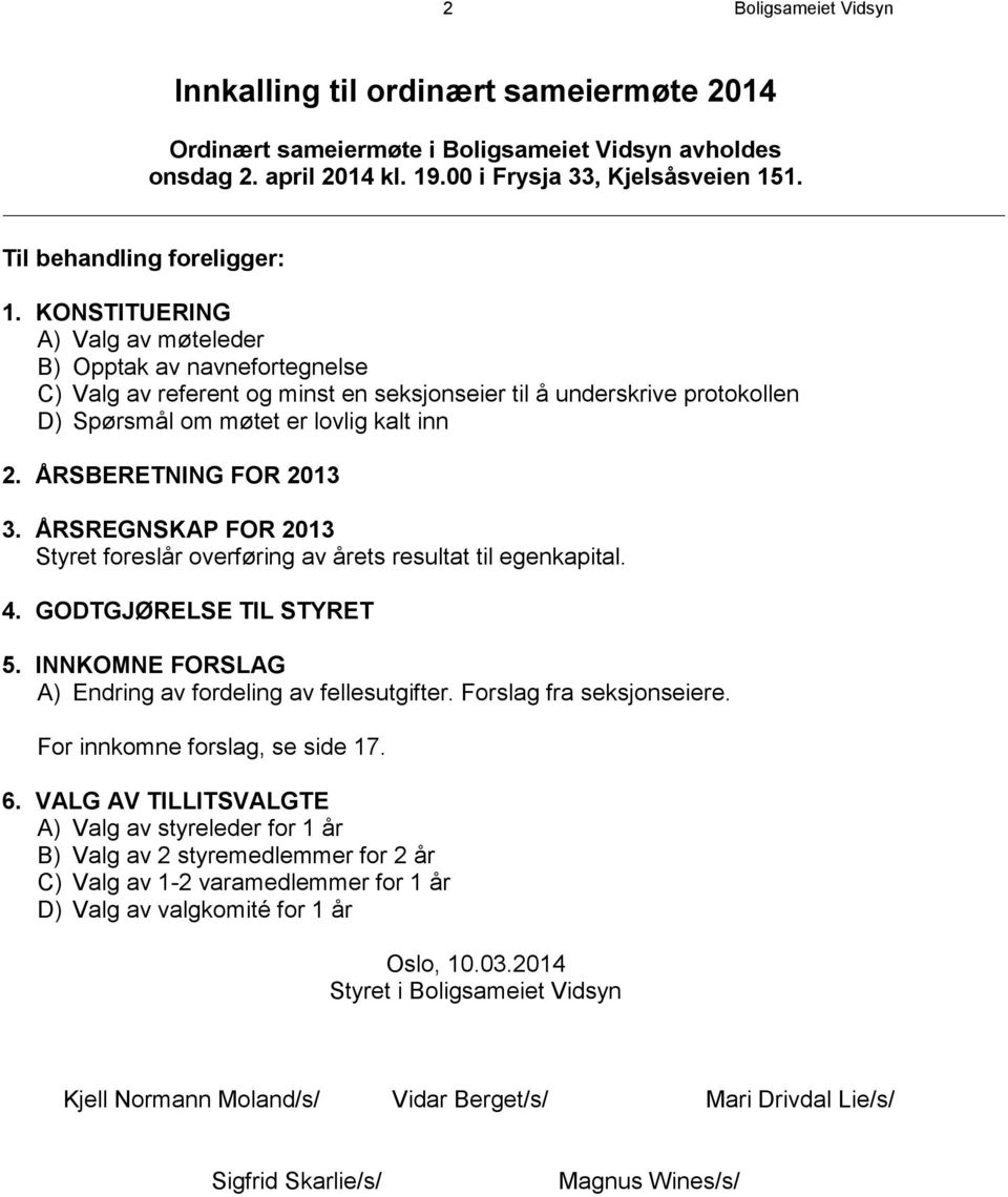 KONSTITUERING A) Valg av møteleder B) Opptak av navnefortegnelse C) Valg av referent og minst en seksjonseier til å underskrive protokollen D) Spørsmål om møtet er lovlig kalt inn 2.