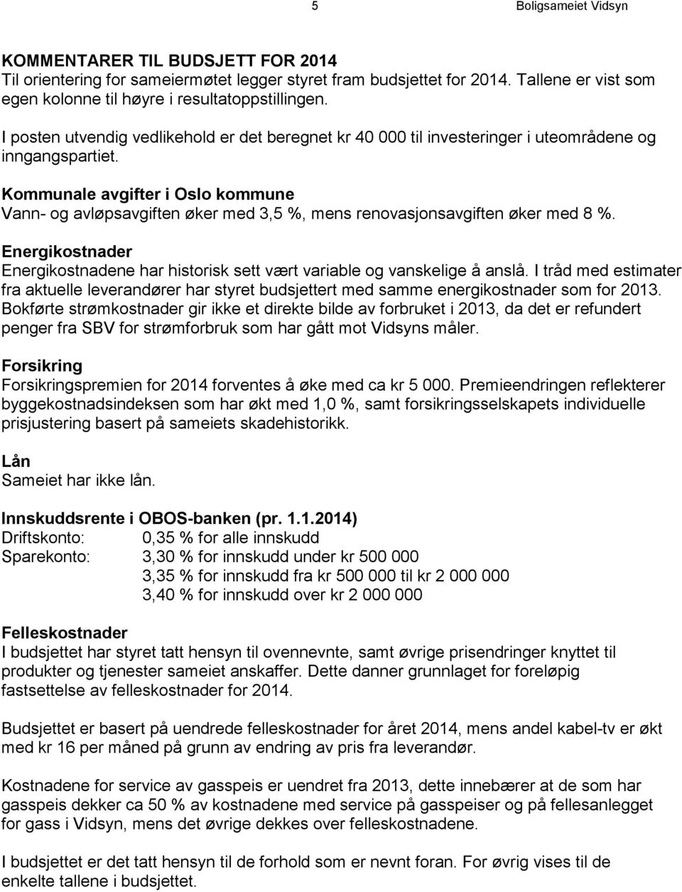 Kommunale avgifter i Oslo kommune Vann- og avløpsavgiften øker med 3,5 %, mens renovasjonsavgiften øker med 8 %.