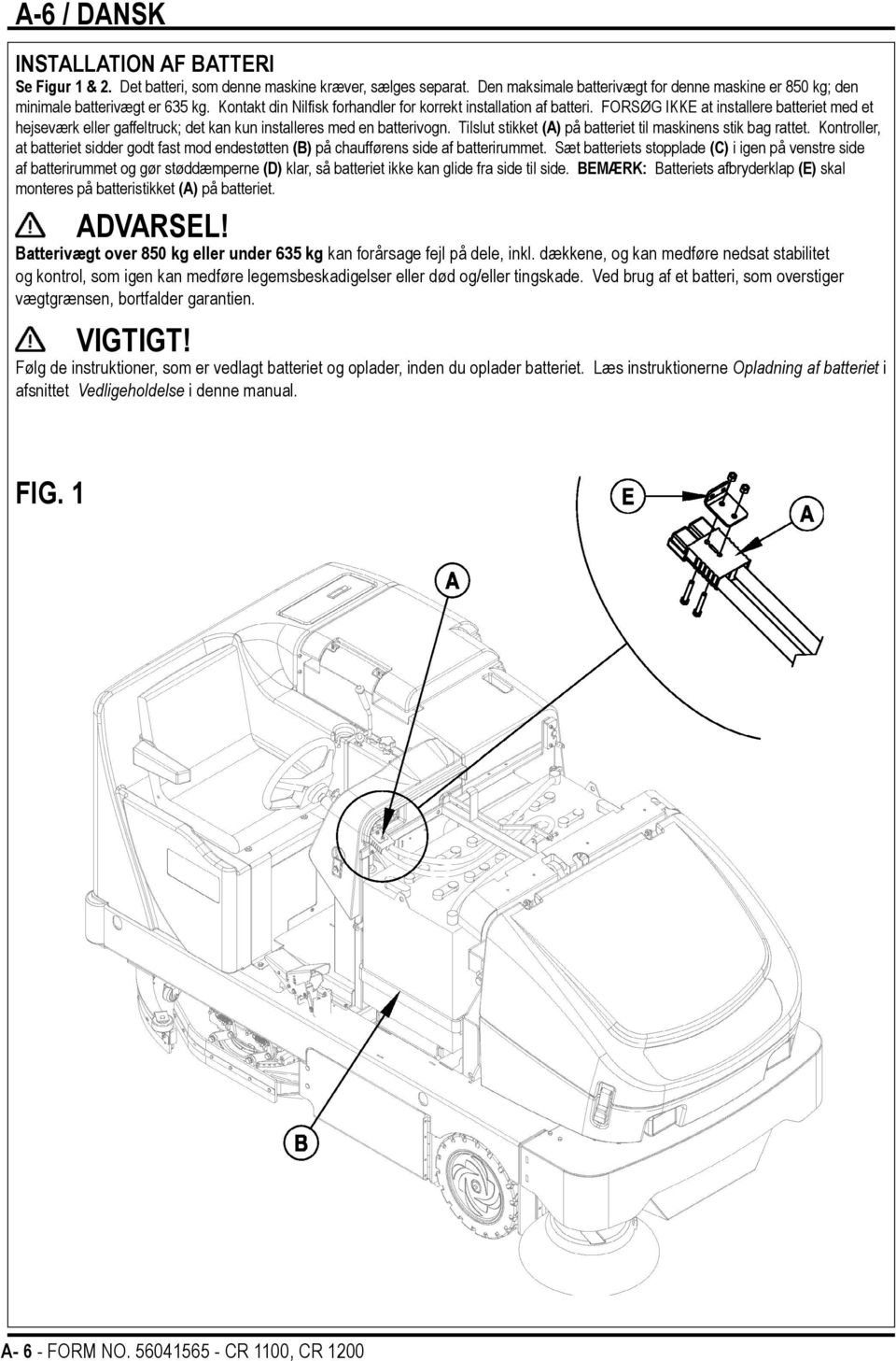 Tilslut stikket (A) på batteriet til maskinens stik bag rattet. Kontroller, at batteriet sidder godt fast mod endestøtten (B) på chaufførens side af batterirummet.