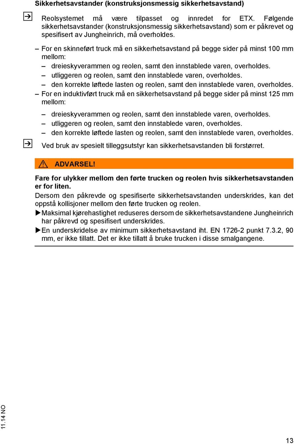 Z For en skinneført truck må en sikkerhetsavstand på begge sider på minst 100 mm mellom: dreieskyverammen og reolen, samt den innstablede varen, overholdes.