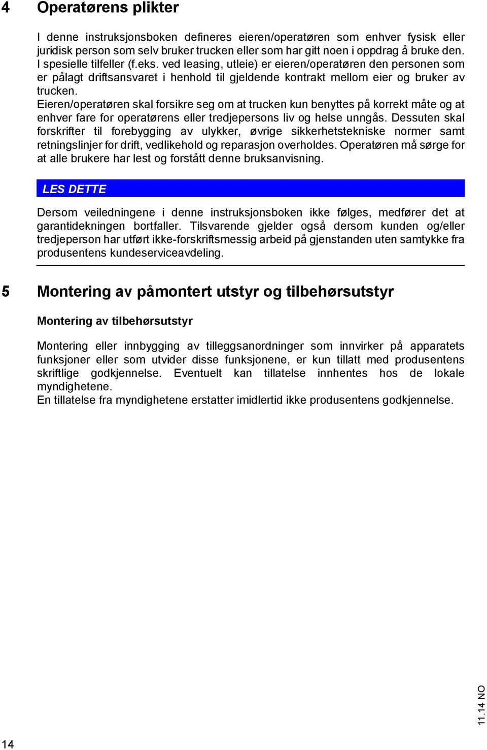 Eieren/operatøren skal forsikre seg om at trucken kun benyttes på korrekt måte og at enhver fare for operatørens eller tredjepersons liv og helse unngås.