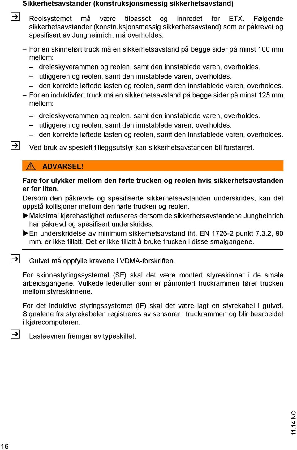 Z Z For en skinneført truck må en sikkerhetsavstand på begge sider på minst 100 mm mellom: dreieskyverammen og reolen, samt den innstablede varen, overholdes.