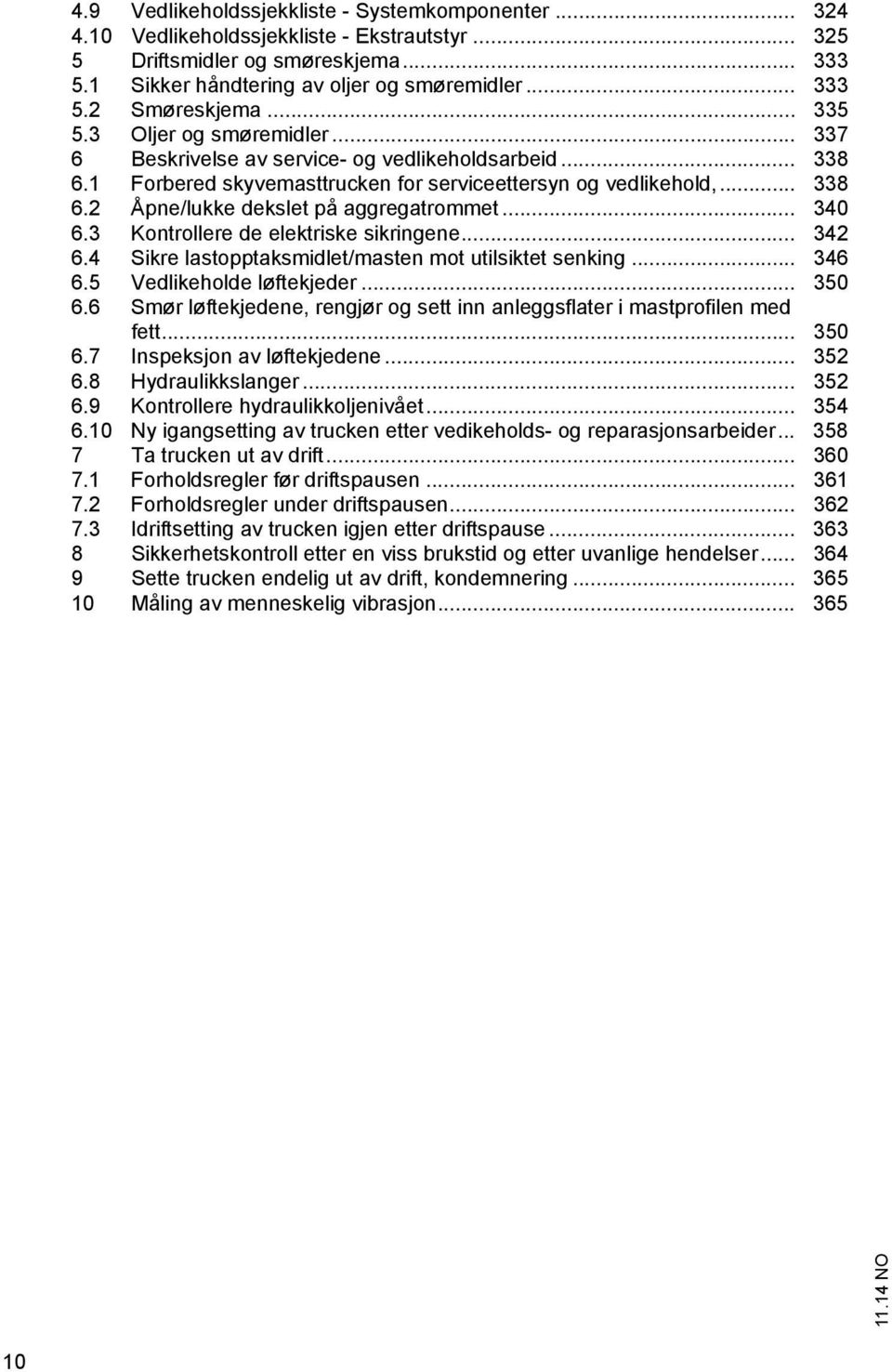 .. 340 6.3 Kontrollere de elektriske sikringene... 342 6.4 Sikre lastopptaksmidlet/masten mot utilsiktet senking... 346 6.5 Vedlikeholde løftekjeder... 350 6.