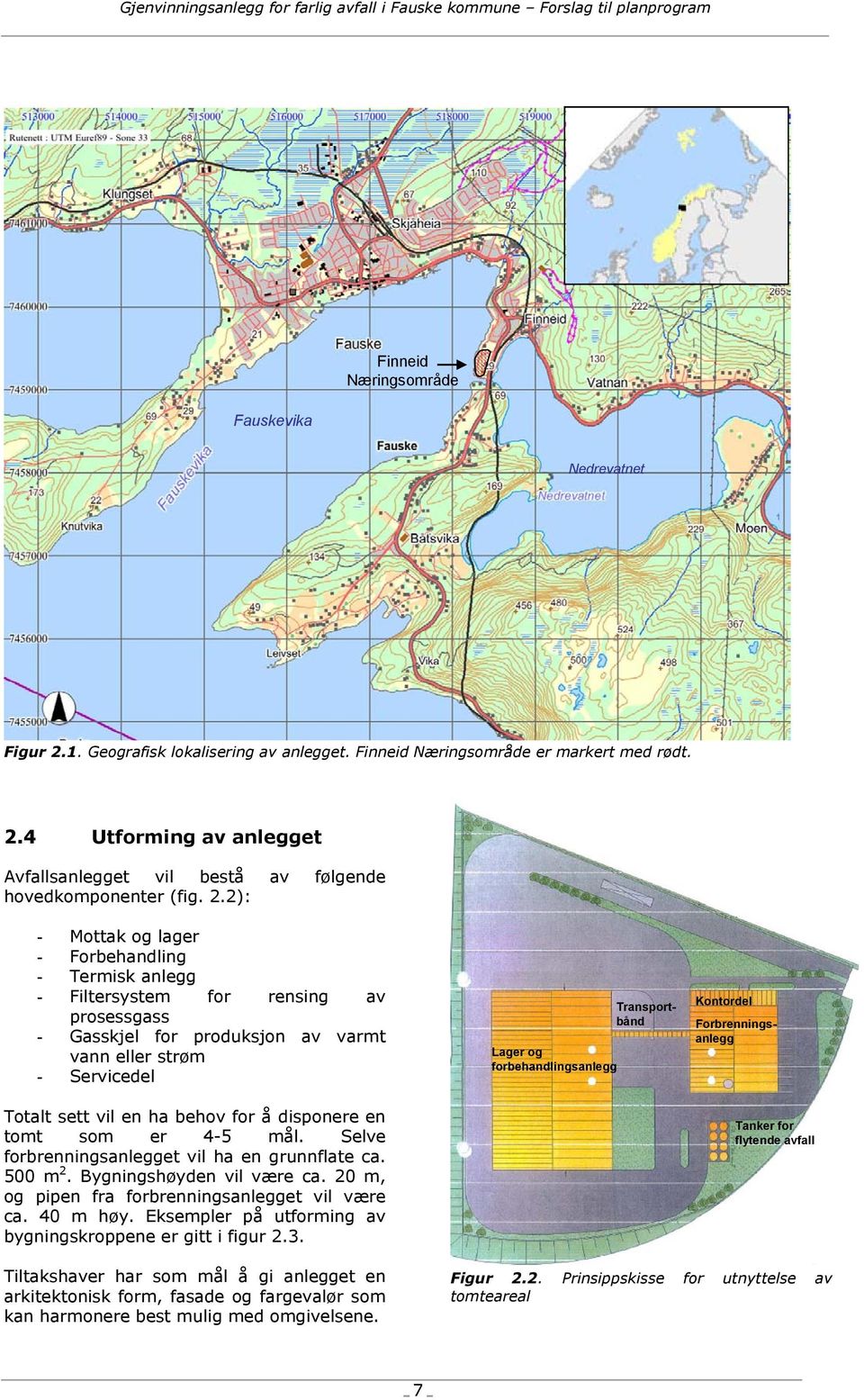 disponere en tomt som er 4-5 mål. Selve forbrenningsanlegget vil ha en grunnflate ca. 500 m 2. Bygningshøyden vil være ca. 20 m, og pipen fra forbrenningsanlegget vil være ca. 40 m høy.