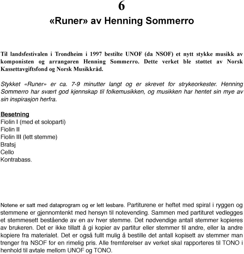 Henning Sommerro har svært god kjennskap til folkemusikken, og musikken har hentet sin mye av sin inspirasjon herfra.