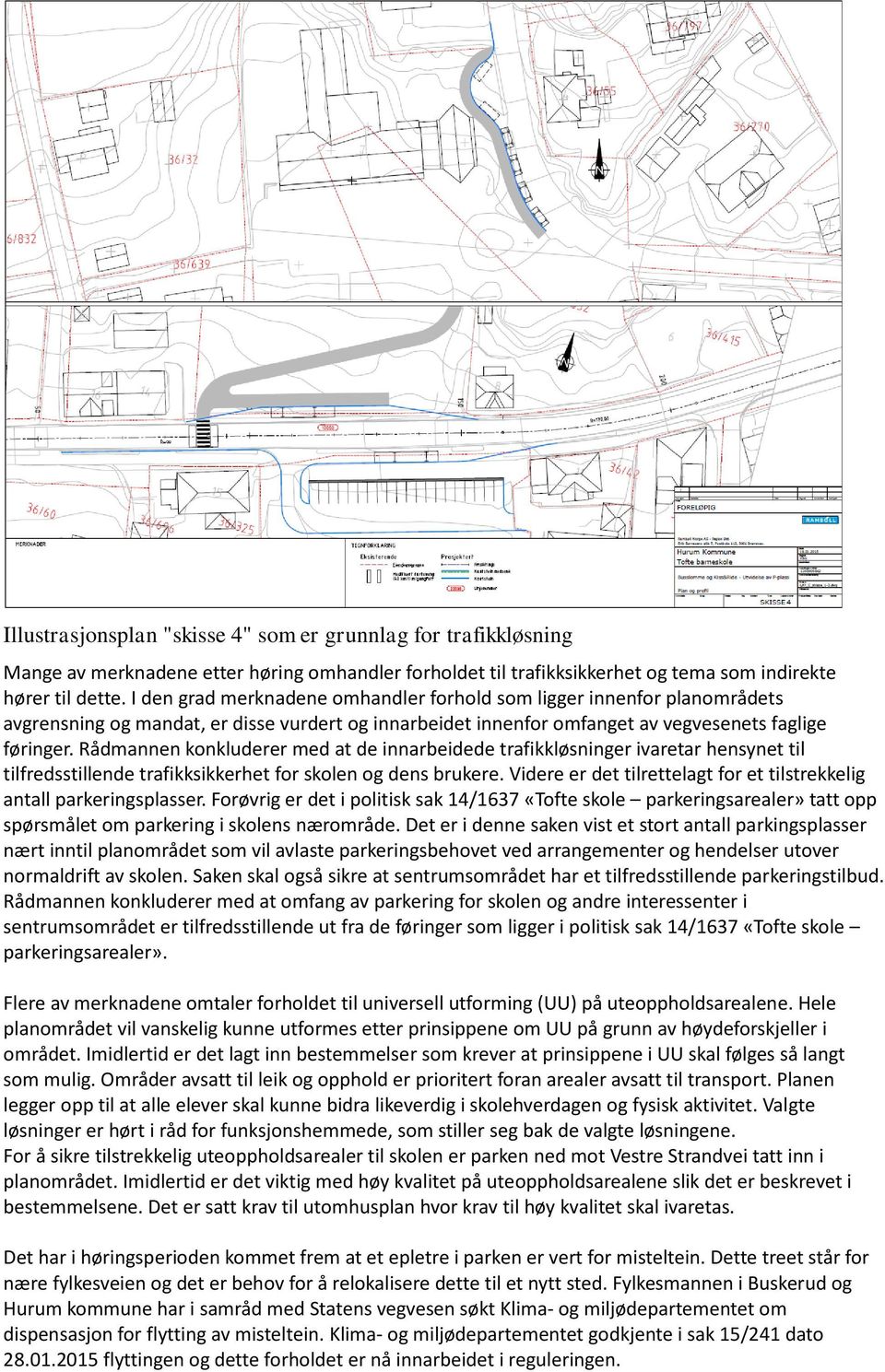 Rådmannen konkluderer med at de innarbeidede trafikkløsninger ivaretar hensynet til tilfredsstillende trafikksikkerhet for skolen og dens brukere.