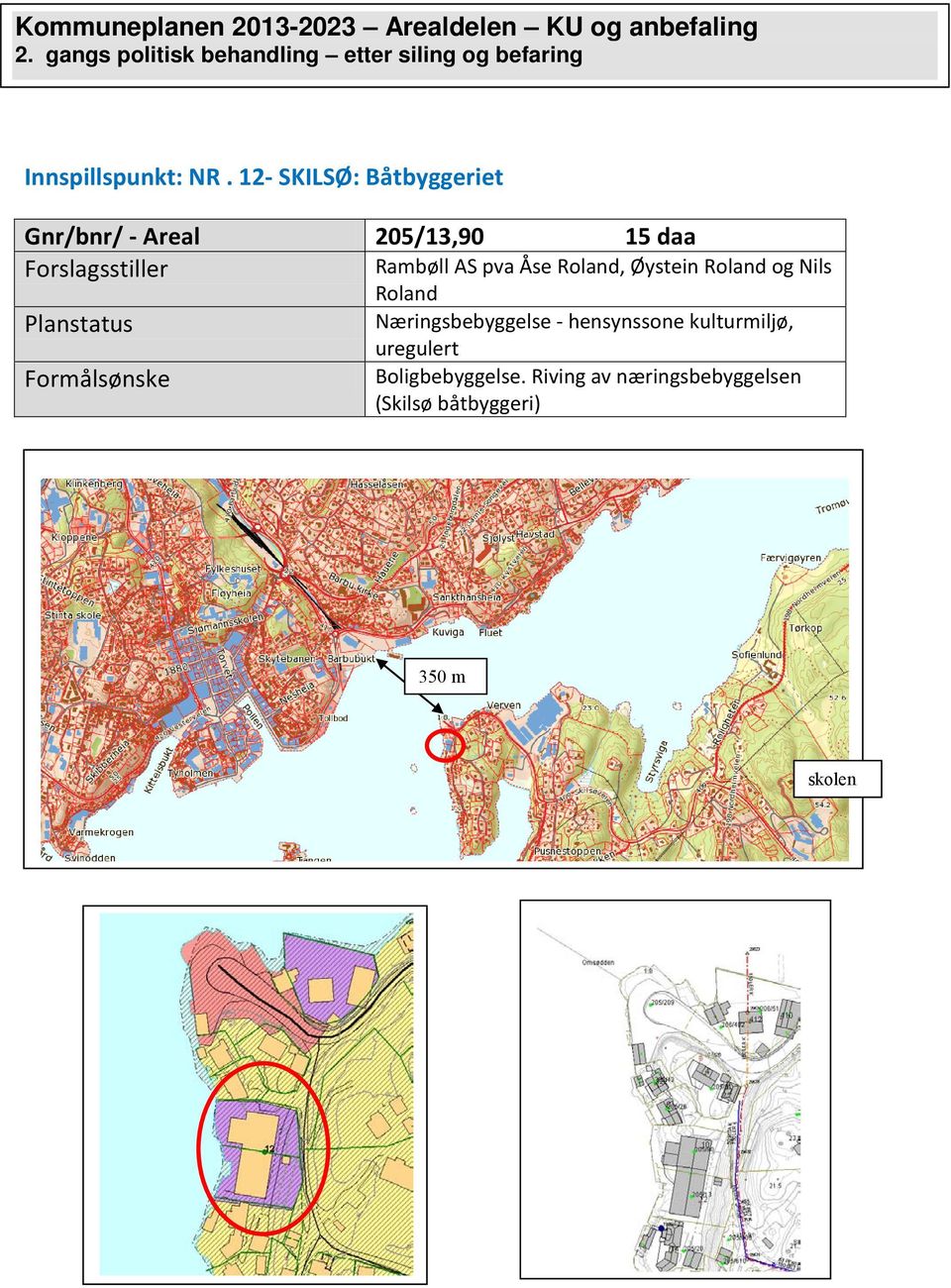 12- SKILSØ: Båtbyggeriet Gnr/bnr/ - Areal 205/13,90 15 daa Forslagsstiller Planstatus Formålsønske