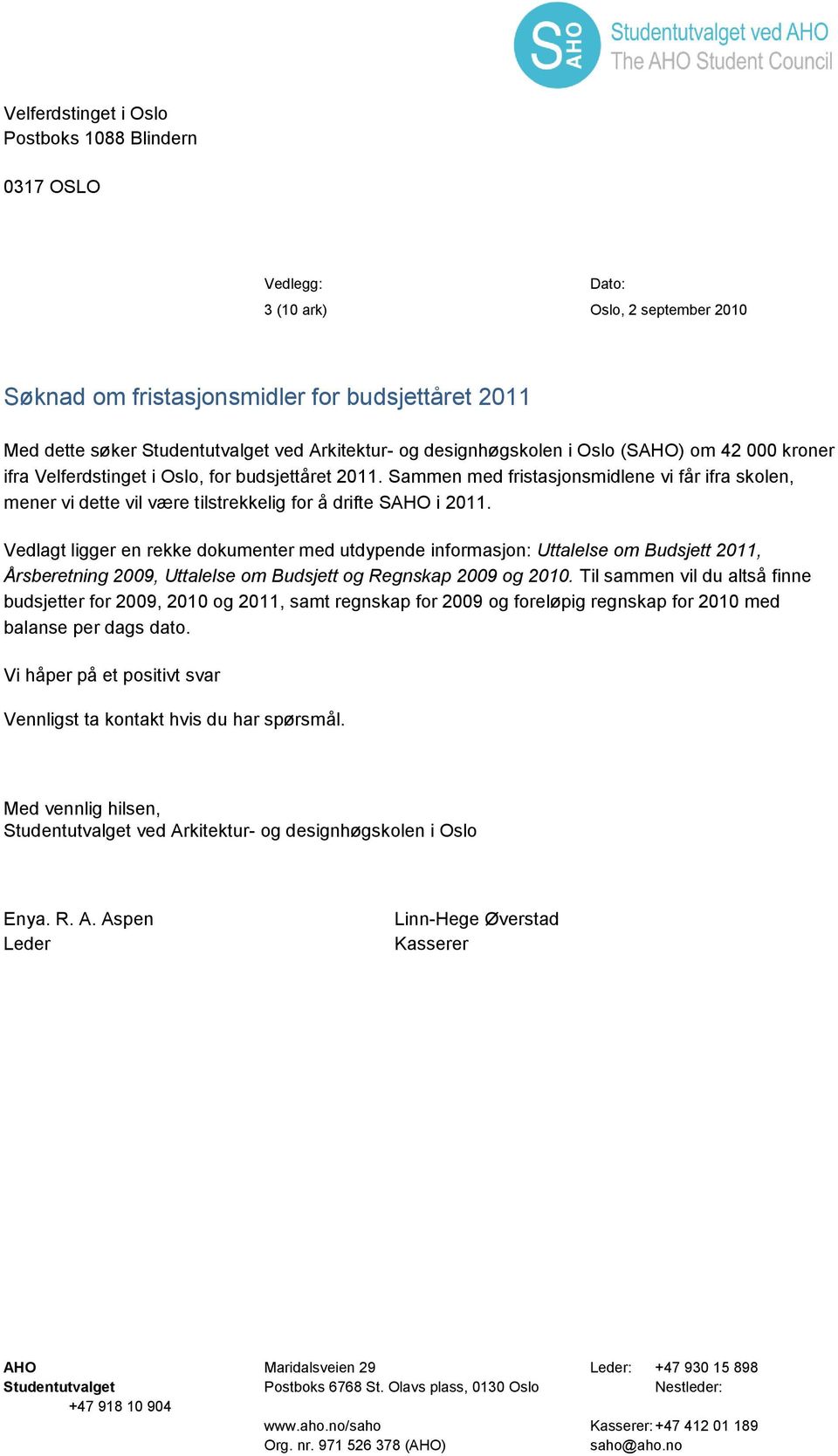 Sammen med fristasjonsmidlene vi får ifra skolen, mener vi dette vil være tilstrekkelig for å drifte SAHO i 2011.