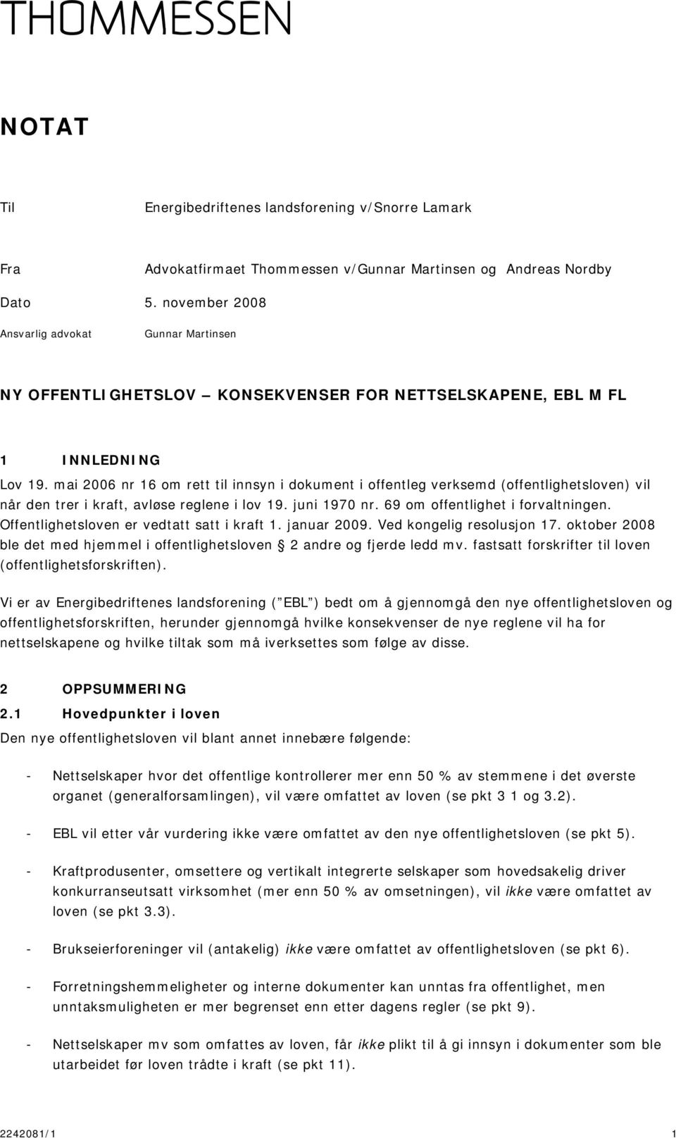 mai 2006 nr 16 om rett til innsyn i dokument i offentleg verksemd (offentlighetsloven) vil når den trer i kraft, avløse reglene i lov 19. juni 1970 nr. 69 om offentlighet i forvaltningen.