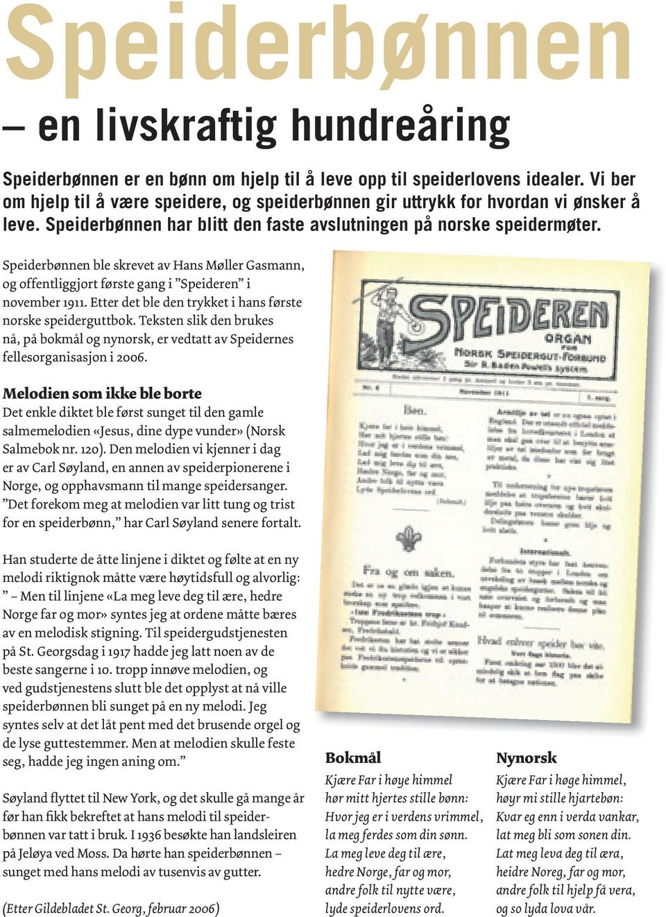 Speiderbønnen ble skrevet av Hans Møller Gasmann, og offentliggjort første gang i Speideren i november 1911. Etter det ble den trykket i hans første norske speiderguttbok.