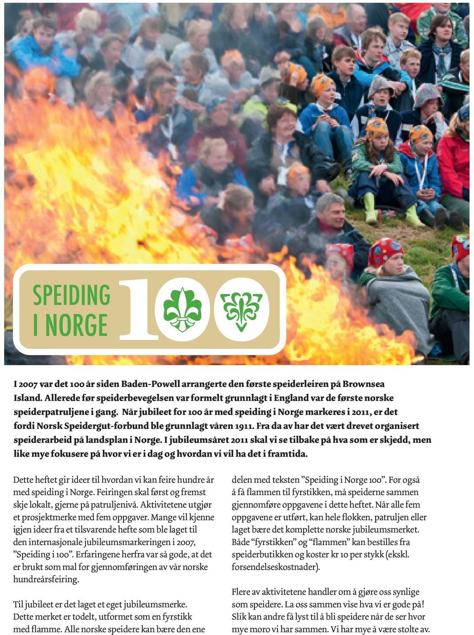 Når jubileet for 100 år med speiding i Norge markeres i 2011, er det fordi Norsk Speidergut-forbund ble grunnlagt våren 1911.