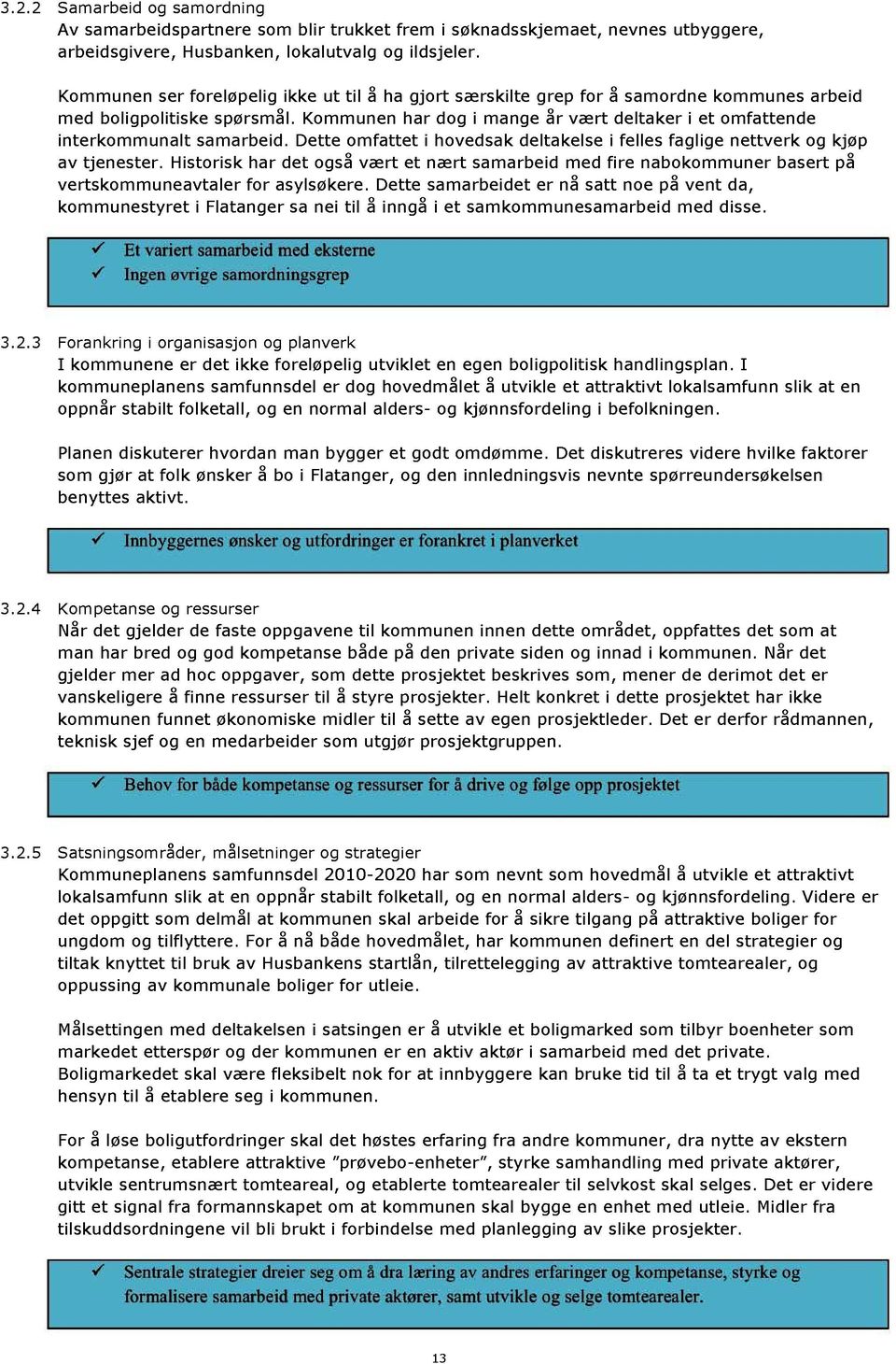 ommunen har dog i man ge år vært deltaker i et omfattende interkommunalt samarbeid. Dette omfattet i hovedsak deltakelse i felles faglige nettverk og kjøp av tjenester.