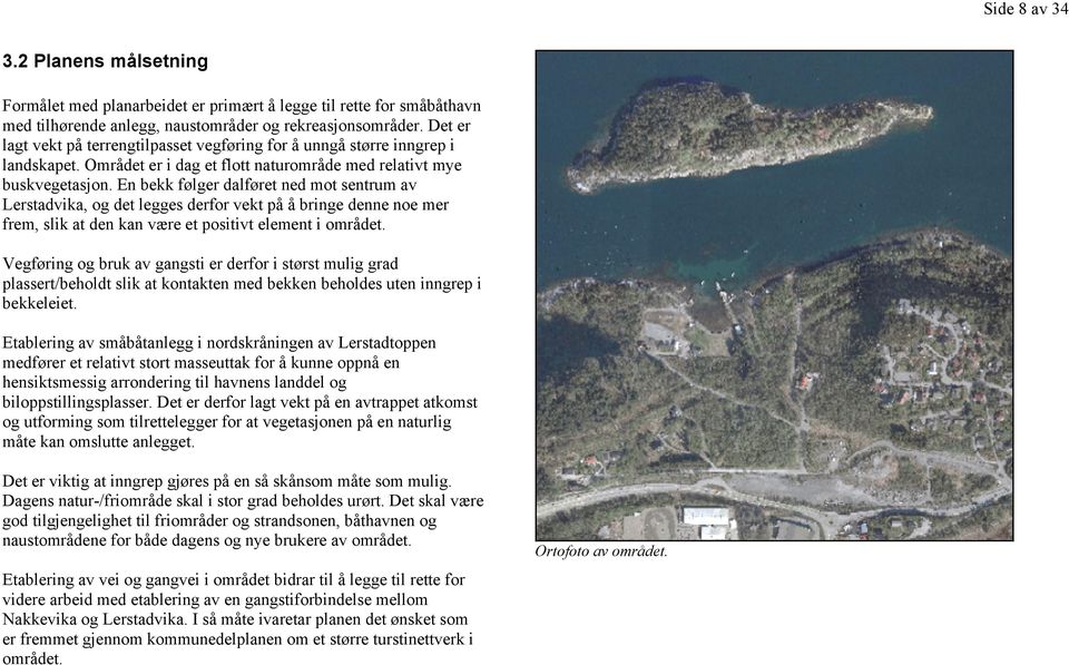 En bekk følger dalføret ned mot sentrum av Lerstadvika, og det legges derfor vekt på å bringe denne noe mer frem, slik at den kan være et positivt element i området.