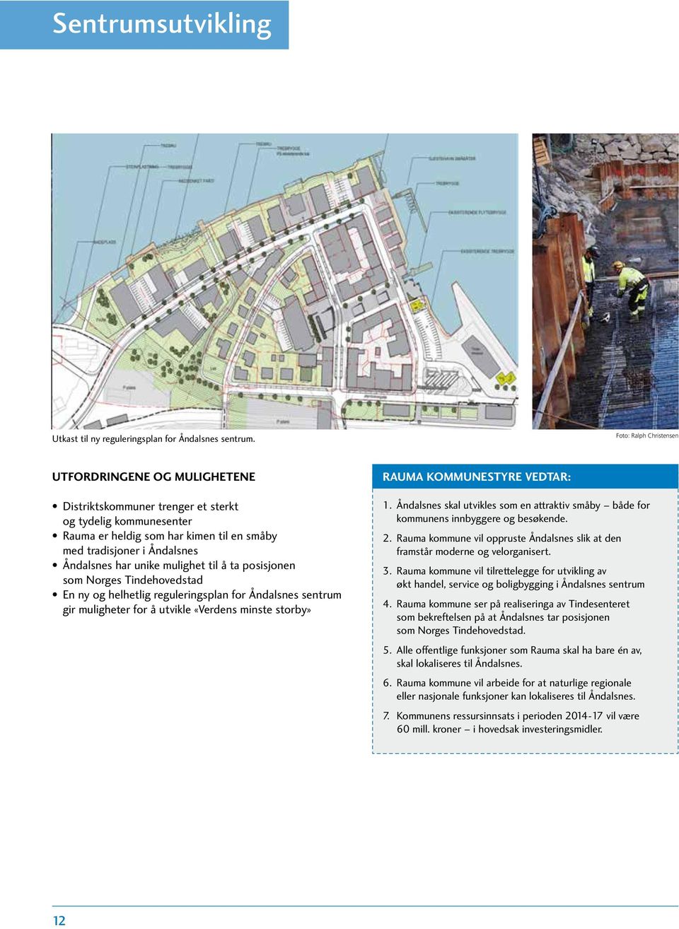 unike mulighet til å ta posisjonen som Norges Tindehovedstad En ny og helhetlig reguleringsplan for Åndalsnes sentrum gir muligheter for å utvikle «Verdens minste storby» RAUMA KOMMUNESTYRE VEDTAR: 1.