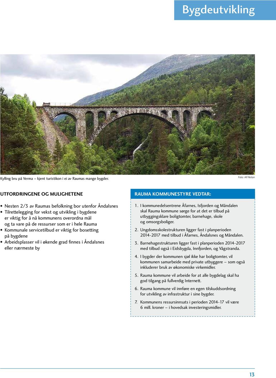 vare på de ressurser som er i hele Rauma Kommunale servicetilbud er viktig for bosetting på bygdene Arbeidsplasser vil i økende grad finnes i Åndalsnes eller nærmeste by RAUMA KOMMUNESTYRE VEDTAR: 1.