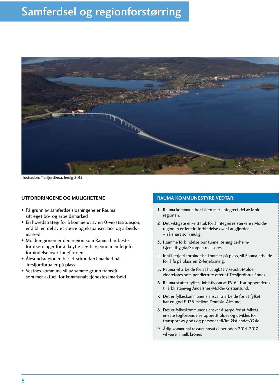 ekspansivt bo- og arbeidsmarked Molderegionen er den region som Rauma har beste forutsetninger for å knytte seg til gjennom en ferjefri forbindelse over Langfjorden Ålesundsregionen blir et sekundært