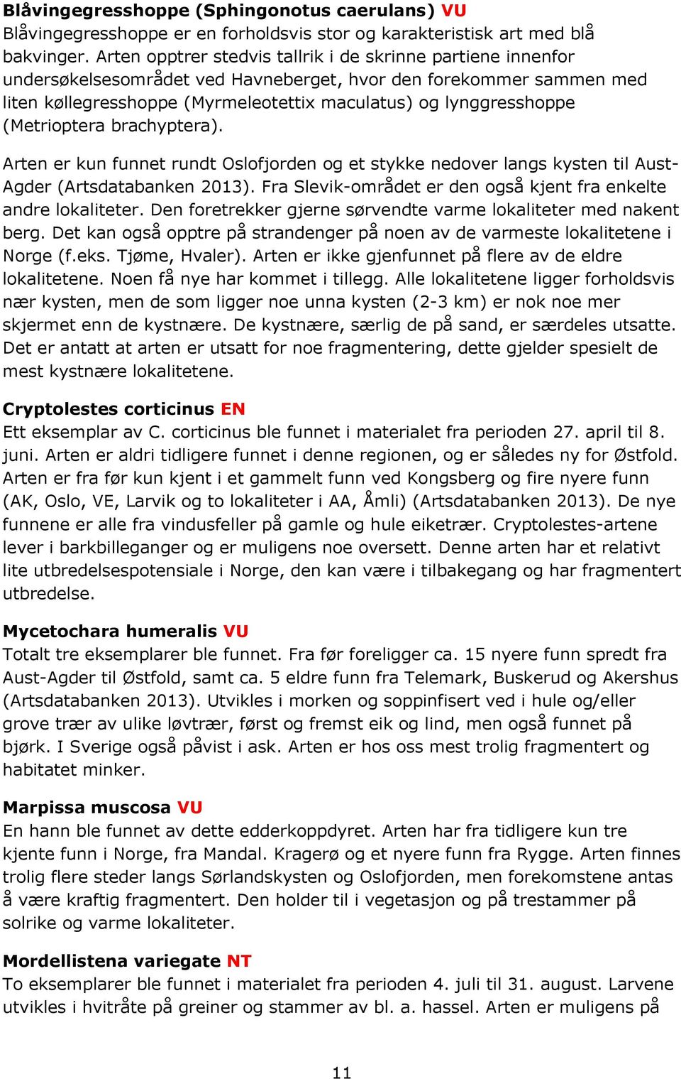 (Metrioptera brachyptera). Arten er kun funnet rundt Oslofjorden og et stykke nedover langs kysten til Aust- Agder (Artsdatabanken 2013).