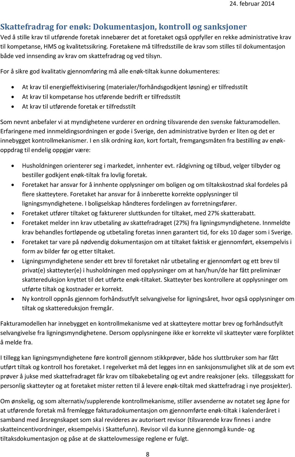 For å sikre god kvalitativ gjennomføring må alle enøk-tiltak kunne dokumenteres: At krav til energieffektivisering (materialer/forhåndsgodkjent løsning) er tilfredsstilt At krav til kompetanse hos